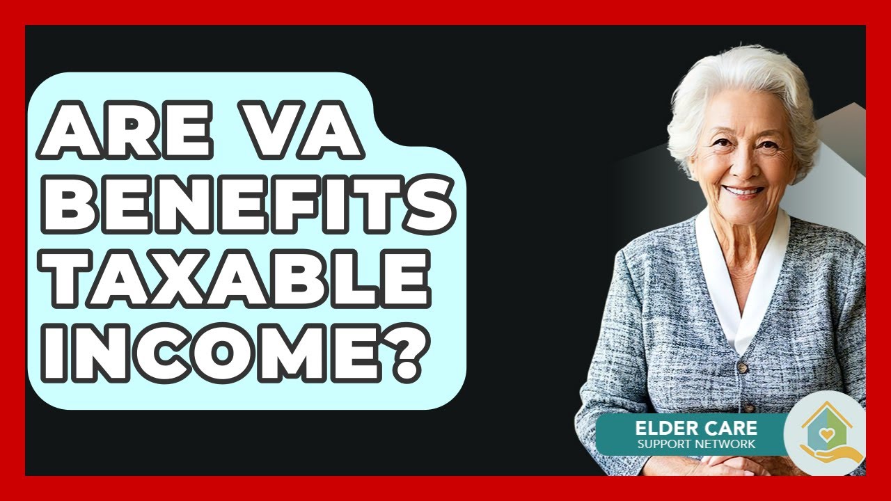 Are VA Benefits Taxable Income? - Elder Care Support Network
