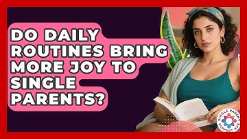 Do Daily Routines Bring More Joy To Single Parents? - Single Parent Support Hub