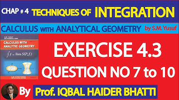 Ch# 4|TECHNIQUES OF INTEGRATION|EXERCISE 4.3 Q 7 to 10|Calculus& Analytic Geometry by SM Yusuf Lec16