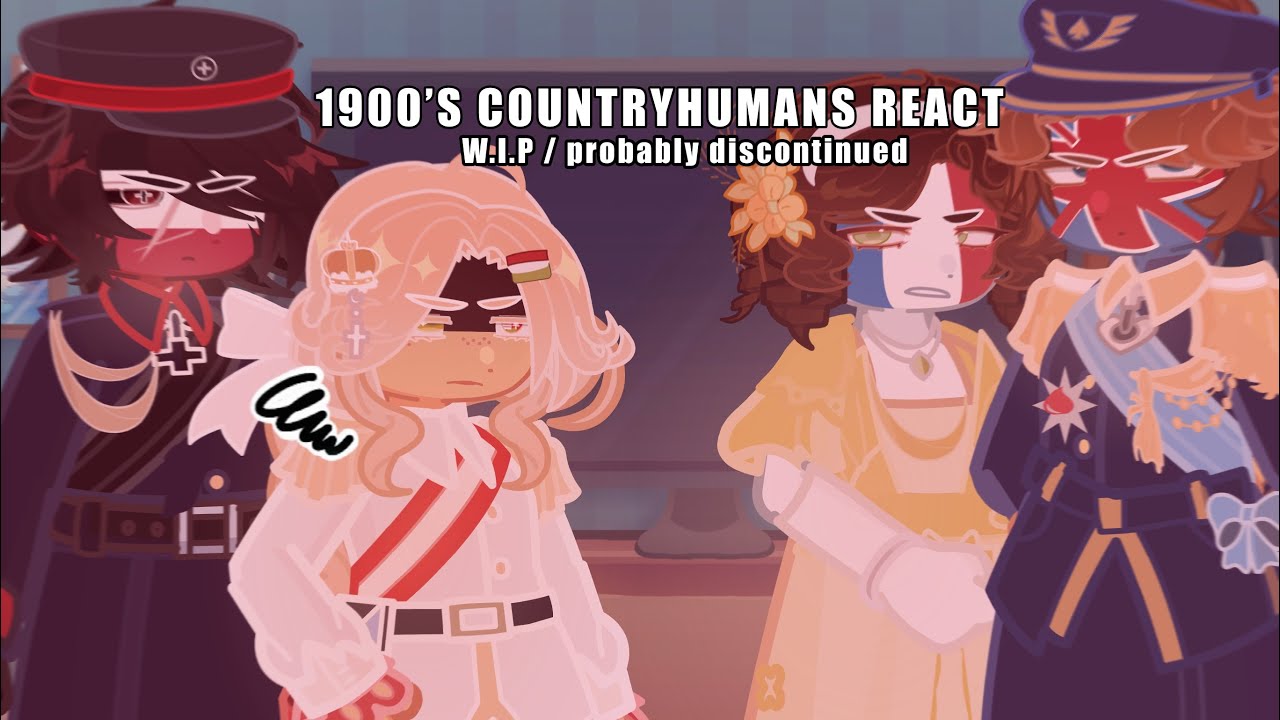 1900’S COUNTRYHUMANS REACT , W.I.P/ likely discontinued ! Read pinned comment !