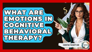 What Are Emotions In Cognitive Behavioral Therapy? - Cognitive Therapy Hub