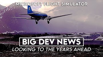 Microsoft Flight Simulator - Big DEV NEWS - Looking To The Years Ahead