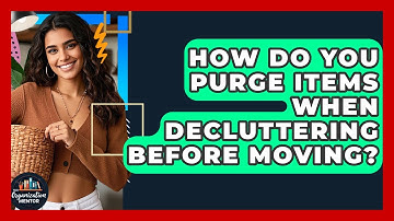 How Do You Purge Items When Decluttering Before Moving? | Your Organization Mentor