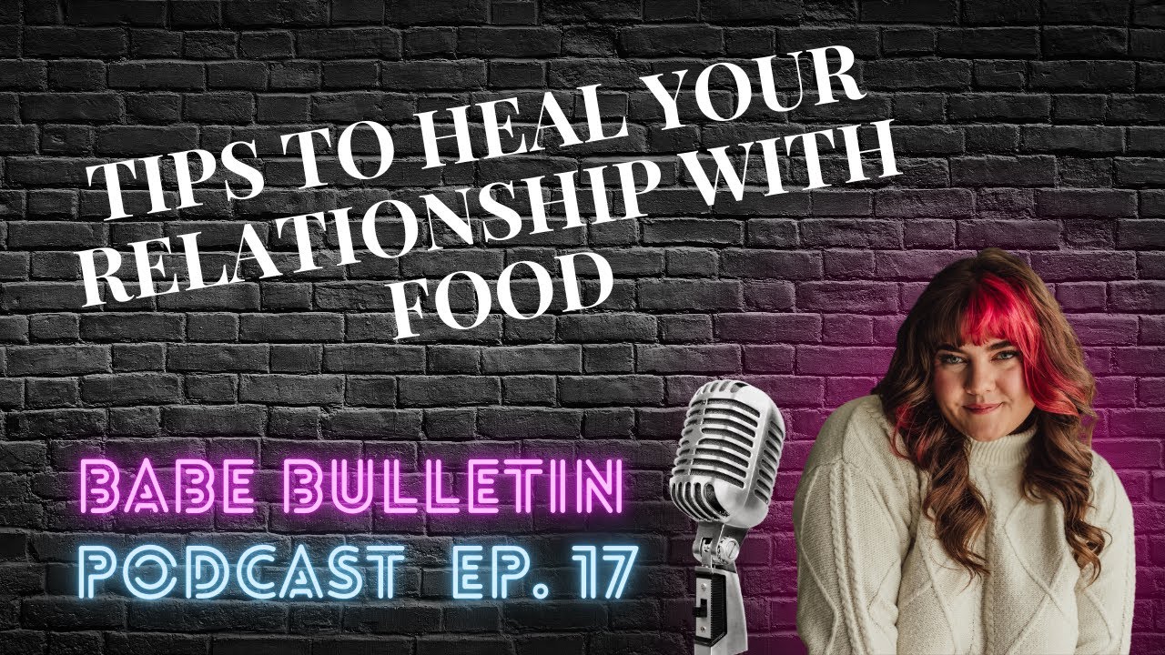 Tips to Heal Your Relationship with Food | Babe Bulletin Podcast Ep. 17 ...