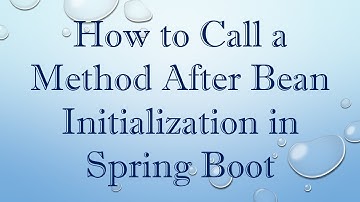 How to Call a Method After Bean Initialization in Spring Boot