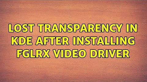 Ubuntu: Lost transparency in KDE after installing fglrx video driver
