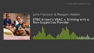 EP80 Allison's VBAC + Birthing with a Non-Supportive Provider