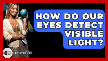 How Do Our Eyes Detect Visible Light? - Physics Frontier