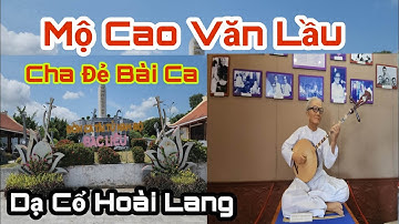 Viếng Mộ Cha Đẻ Bản Dạ Cổ Hoài Lang Với Chuyện Tình Đầy Nước Mắt Của Nhạc Sĩ Cao Văn Lầu