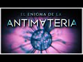 El enigma de la antimateria   la gran batalla en la creacin dnde est la sustancia perdida