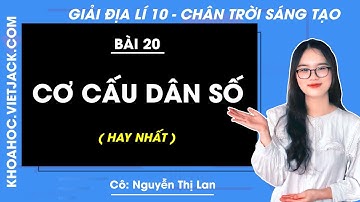 Địa lí 10 Bài 20: Cơ cấu dân số | Chân trời sáng tạo (DỄ HIỂU NHẤT)