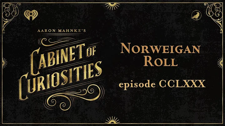 Ep 280: Norweigan Roll | AARON MAHNKE'S CABINET OF CURIOSITIES