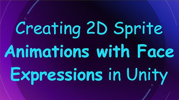 Creating 2D Sprite Animations with Face Expressions in Unity