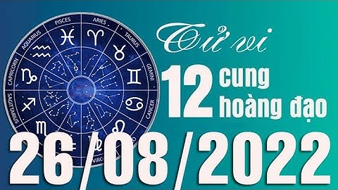 Tử vi ngày mới (26-08-2022) của 12 cung hoàng đạo