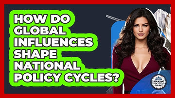 How Do Global Influences Shape National Policy Cycles? - Making Politics Simple