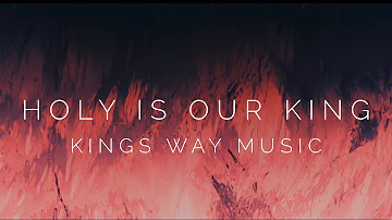 HOLY IS OUR KING | King's Way Music