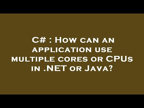 C# : How can an application use multiple cores or CPUs in .NET or Java?