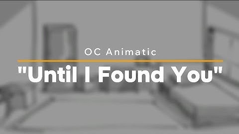 "Until I Found You" OC Animatic (Remake and Full Version)