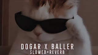 Dogar x Baller Mashup [slowed reverb] #slowedandreverb