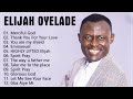 Elijah Oyelade - Best Playlist Of Gospel Songs 2022 - Good anointing song in the morning