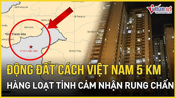 Động đất cách Việt Nam 5km, hàng loạt tỉnh thành rung chuyển | Báo VietNamNet