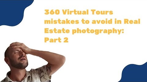 Part 2 of 360 virtual tours mistakes to avoid in real estate