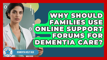 Why Should Families Use Online Support Forums for Dementia Care? | Test