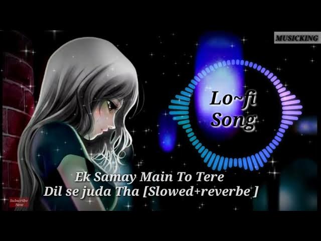 Ek Samay Mein Toh Tere Dil Se Juda Tha [Slowed+Reverb] Lo~fi Song || Best Ever Lo~fi Song || #Lofi