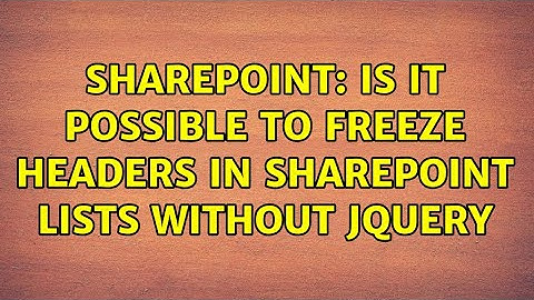 Sharepoint: Is it possible to freeze headers in Sharepoint Lists without jQuery (3 Solutions!!)