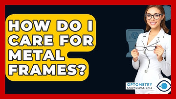 How Do I Care For Metal Frames? - Optometry Knowledge Base