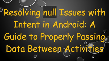 Resolving null Issues with Intent in Android: A Guide to Properly Passing Data Between Activities