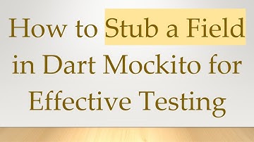 How to Stub a Field in Dart Mockito for Effective Testing