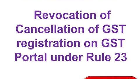 GST UPDATESll REVOCATION OF CANCELLATION OF REGISTRATION UNDER GST ll Rule 23