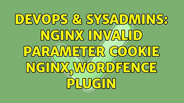 DevOps & SysAdmins: nginx invalid parameter cookie nginx,wordfence plugin