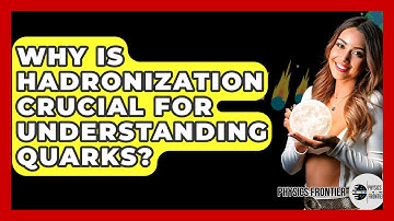 Why Is Hadronization Crucial For Understanding Quarks? - Physics Frontier