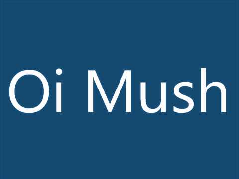 Oi Mush