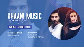 KHAANI | OST | Feroz Khan - Sana Javed | Rahat Fateh Ali Khan | Slowed+Reverb |Mp3 Music