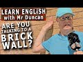 Are you TALKING to a BRICK WALL? - Learn English phrases with Mr Duncan  #mrduncanenglishaddict
