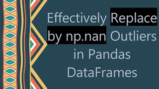 Effectively Replace by np.nan Outliers in Pandas DataFrames