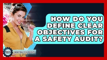 How Do You Define Clear Objectives For A Safety Audit? - Industrial Tech Insights