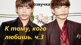 💜Озвучка A / К тому, кого любишь, часть 3/ Фанфик / БТС/ Вигуки