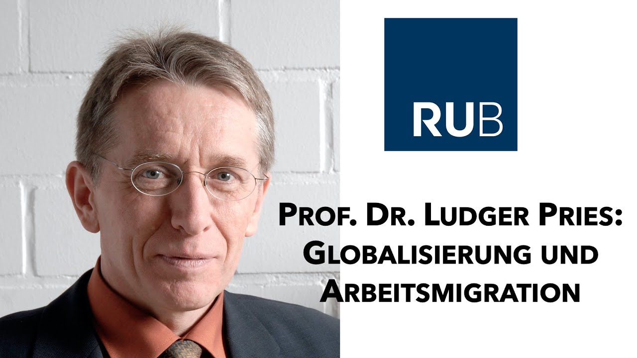 Prof. Dr. Ludger Pries (RUB): Globalisierung und Arbeitsmigration - Was ist neu im 21. Jahrhundert?