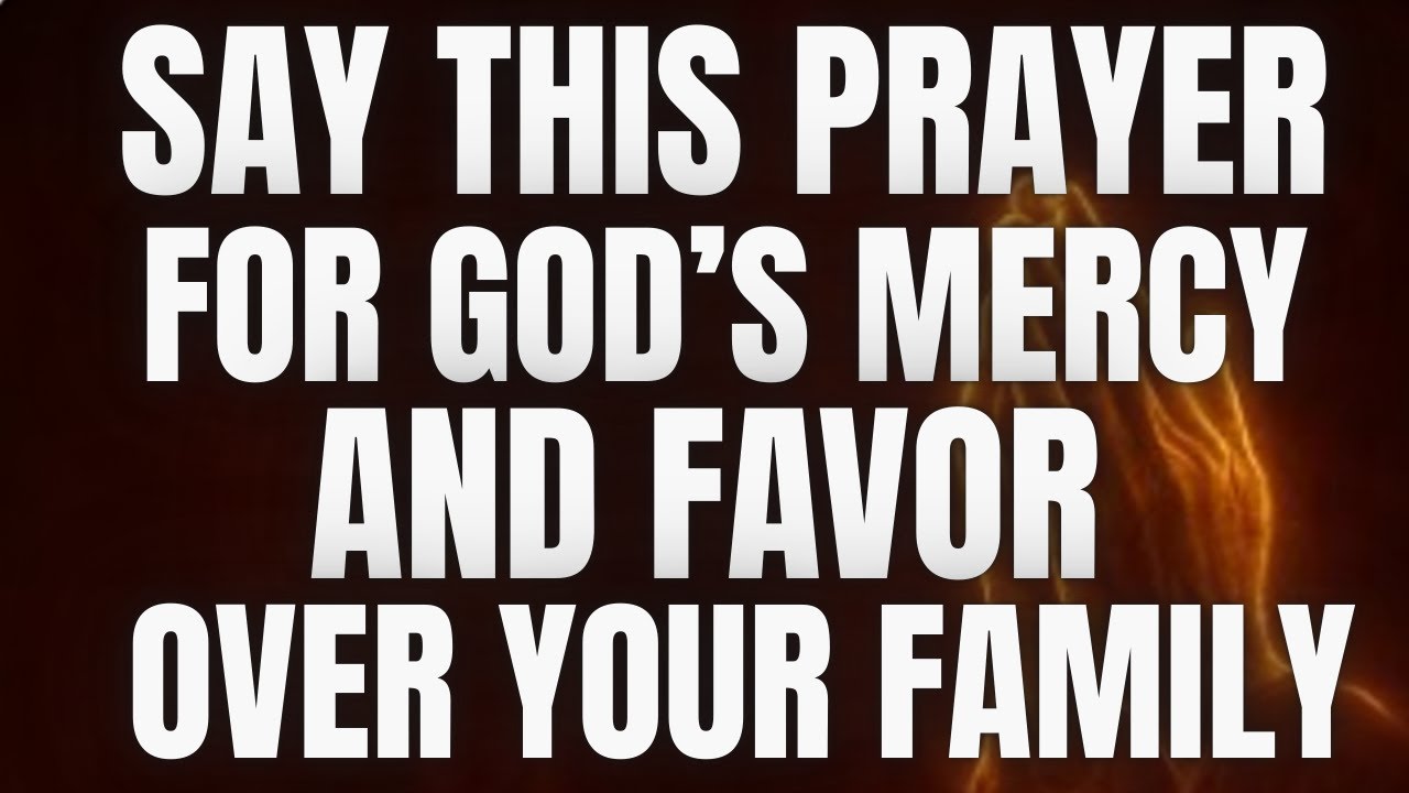 Say This Prayer for God’s Mercy and Favor Over Your Family