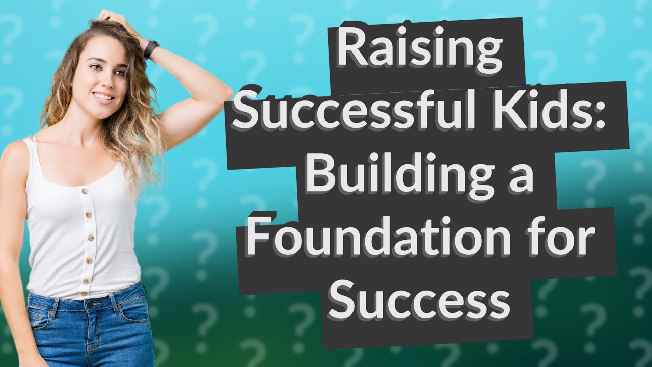 How Can I Raise Successful Kids? Parenting Tips for Long-Term Success
