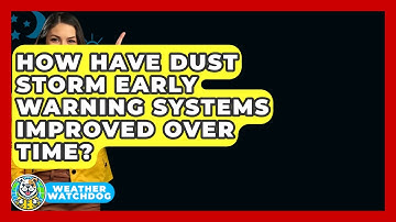 How Have Dust Storm Early Warning Systems Improved Over Time? - Weather Watchdog
