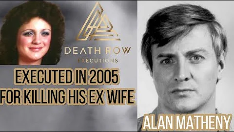ALAN MATHENY EXECUTED IN 2005 FOR KILLING HIS EX-W...