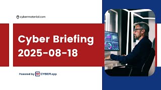 Cyber Briefing: 2025-08-18
