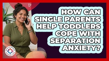 How Can Single Parents Help Toddlers Cope With Separation Anxiety? - Single Parent Support Hub