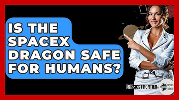 Is The SpaceX Dragon Safe For Humans? - Physics Frontier