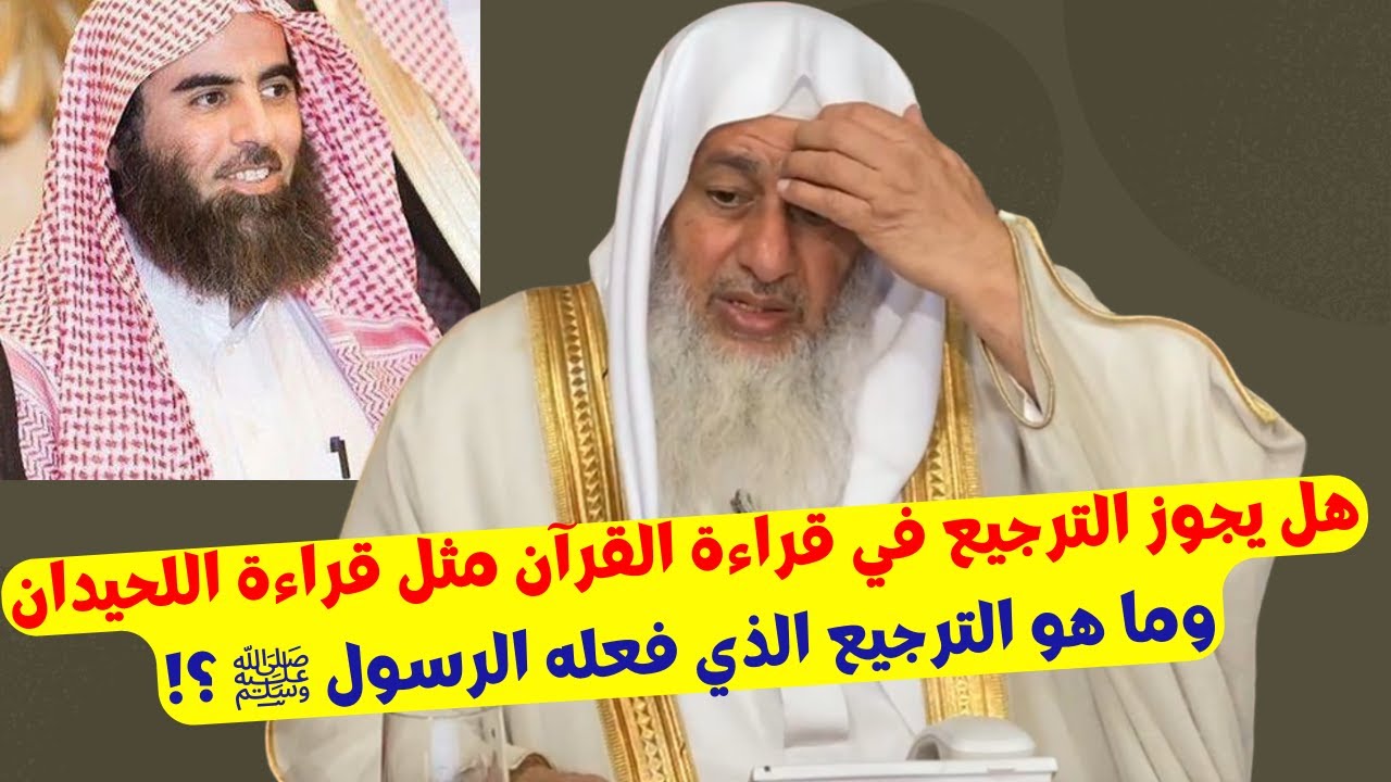 هل يجوز الترجيع في قراءة القرآن مثل قراءة اللحيدان وما هو الترجيع الذي فعله الرسولﷺ؟!